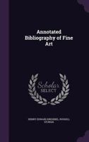 Annotated Bibliography of Fine Art: Painting, Sculpture, Architecture, Arts of Decoration and Illustration 1164083562 Book Cover