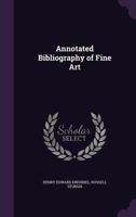 Annotated Bibliography of Fine Art: Painting, Sculpture, Architecture, Arts of Decoration and Illustration 1015229999 Book Cover