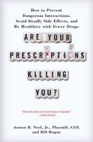 Are Your Prescriptions Killing You?: How to Prevent Dangerous Interactions, Avoid Deadly Side Effects, and Be Healthier with Fewer Drugs 145160839X Book Cover