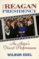 The Reagan Presidency: An Actor's Finest Performance 0781800269 Book Cover