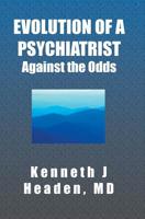 EVOLUTION OF A PSYCHIATRIST: Against the Odds 1594575223 Book Cover