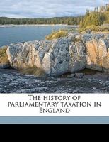 The History of Parliamentary Taxation in England 1019001747 Book Cover