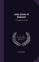 John Savile of Haysted, a Tragedy, by the Author of 'Feudal Times' [Signing Himself J.W.] 1273359127 Book Cover