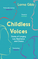 Childless Voices: Stories of Longing, Loss, Resistance and Choice 1783782641 Book Cover