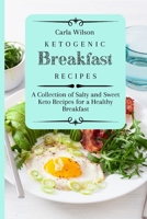 Ketogenic Breakfast Recipes: A Collection of Salty and Sweet Keto Recipes for a Healthy Breakfast 1803177071 Book Cover