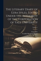 The Literary Diary of Ezra Stiles, Edited Under the Authority of the Corporation of Yale University; Volume 1 102244655X Book Cover