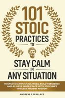 101 Stoic Practices to Stay Calm in Any Situation: Overcome Life’s Challenges, Build Resilience, and Achieve Inner Peace with Stoicism’s Timeless Ancient Wisdom B0G1BL8S6X Book Cover