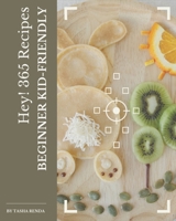 Hey! 365 Beginner Kid-Friendly Recipes: A Highly Recommended Beginner Kid-Friendly Cookbook B08GG2DHNR Book Cover