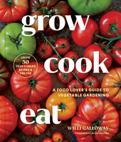 Grow Cook Eat: A Food Lover's Guide to Vegetable Gardening, Including 50 Recipes, Plus Harvesting and Storage Tips 1632175355 Book Cover