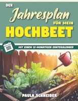 Der Jahresplan für mein Hochbeet: Legen Sie Ihr eigenes, pflegeleichtes, ökologisches Hochbeet an, um ganzjährig frisches und gesundes Gemüse zu ... 12-monatigen Erntekalender (German Edition) B0CPW1Z9M3 Book Cover