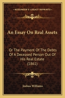 An Essay on Real Assets, Or, The Payment of the Debts of a Deceased Person out of his Real Estate 1240103220 Book Cover