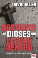 Destruye Los Dioses Que Llevas Dentro: Victoria Sobre Los Poderes Que Nos Dominan 1941538347 Book Cover