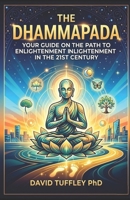 The Dhammapada: Your Guide on the Path to Enlightenment in the 21st Century 1475145799 Book Cover