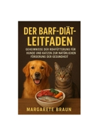 Der BARF-Diät-Leitfaden: Geheimnisse Der Rohfütterung für Hunde Und Katzen Zur natürlichen Förderung Der Gesundheit: BARF Einsteiger Leitfaden Hunde ... ernähren natürlich (German Edition) B0FQBNKDG6 Book Cover