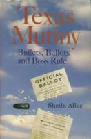 Texas Mutiny: Bullets, Ballots And Boss Rule 0972046623 Book Cover
