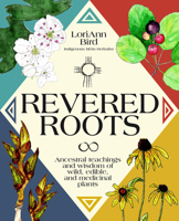 Revered Roots: Indigenous Plant Teachings from the Ancestral Wisdom and Ways of Wild Edible and Medicinal Plants 0760393257 Book Cover