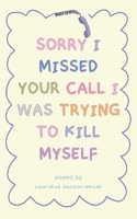"Sorry I Missed Your Call I Was Trying To Kill Myself" B0GRD1FD6L Book Cover