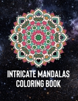 Intricate Mandalas: An Adult Coloring Book with 50 Detailed Mandalas for Relaxation and Stress Relief 1658389549 Book Cover