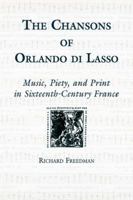 The Chansons of Orlando Di Lasso and Their Protestant Listeners : Music, Piety, and Print in Sixteenth-Century France 1580460755 Book Cover