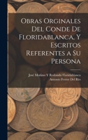 Obras Orginales Del Conde De Floridablanca, Y Escritos Referentes a Su Persona 1016992548 Book Cover