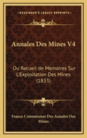 Annales Des Mines V4: Ou Recueil De Memoires Sur L'Exploitation Des Mines (1833) 1161016589 Book Cover