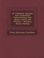 M. Vipsanius Agrippa: Eine historische Untersuchung über dessen Leben und Wirken. 1016186525 Book Cover