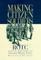 Making Citizen-Soldiers: ROTC and the Ideology of American Military Service 0674007158 Book Cover