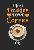 I Just Freaking Love Coffee, OK: Best Gift for Coffee Lovers, 6x9 inch 100 Pages Birthday & Christmas Gift / Journal / Notebook / Diary 1676296166 Book Cover