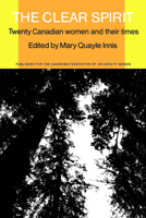 The Clear Spirit: Twenty Canadian Women And Their Times 0802062091 Book Cover