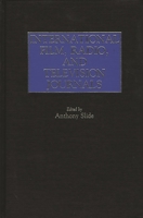 International Film, Radio, and Television Journals: (Historical Guides to the World's Periodicals and Newspapers) 031323759X Book Cover