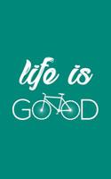 Life Is Good: Life Is Good Notebook Bicycle - Very Funny Bicycling Sport Doodle Diary Book Gift For Cyclist Who Loves Cycling With Bicycles And Biker Rider Who Love To Ride A Bike! Give To a Bicyclist 1097145409 Book Cover