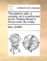 The Platonic wife, a comedy, as it is performed at the Theatre-Royal in Drury-Lane. By a lady. 1140691953 Book Cover