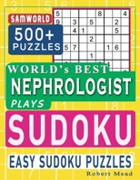 World's Best Nephrologist Plays Sudoku: Easy Sudoku Puzzle Book Gift For Nephrologist Appreciation Birthday End of year & Retirement Gift B08GMV7MTX Book Cover