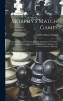 Morphy's Match Games: Being a Full and Accurate Account of His Most Astounding Successes Abroad, Defeating, in Almost Every Instance, the Chess Celebrities of Europe 1020012056 Book Cover