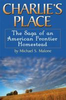 Charlie's Place: The Saga of an American Frontier Homestead 1933909404 Book Cover