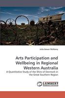 Arts Participation and Wellbeing in Regional Western Australia: A Quantitative Study of the Shire of Denmark in the Great Southern Region 3838318315 Book Cover