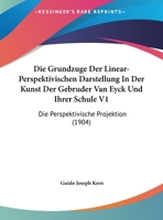 Die Grundzuge Der Linear-Perspektivischen Darstellung In Der Kunst Der Gebruder Van Eyck Und Ihrer Schule V1: Die Perspektivische Projektion (1904) 1161099840 Book Cover