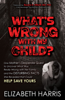 What’s Wrong with My Child?: One Mother’s Desperate Quest to Uncover What Was Really Wrong with Her Family ... and The Disturbing Facts She Revealed that Could Help Save Yours 1631954970 Book Cover