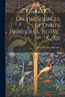 On the Sources of Ovid's Heroides I., Iii., Vii., X., Xii 1022485407 Book Cover