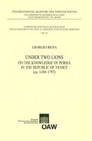 Under Two Lions: On the Knowledge of Persia in the Republic of Venice (ca. 1450-1797) (Sitzungsberichte der Phil.-Hist. Klasse) (Sitzungsberichte Der ... Zur Iranistik Nr. 53) 3700166583 Book Cover