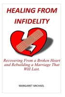 HEALING FROM INFIDELITY: Recovering From a Broken Heart and Rebuilding a Marriage That Will Last. B09CRQNZPB Book Cover