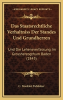 Das Staatsrechtliche Verhaltniss Der Standes Und Grundherren: Und Die Lehensverfassung Im Grossherzogthum Baden (1843) 1160376239 Book Cover