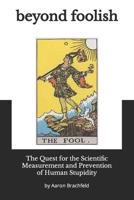 Beyond Foolish: The Quest for the Scientific Measurement and Prevention of Human Stupidity B0CKRD9Z1S Book Cover