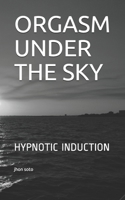 ORGASM UNDER THE SKY: HYPNOTIC INDUCTION B089CSZ5LM Book Cover