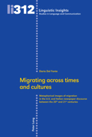 Migrating across times and cultures: Metaphorical images of migration in the U.S. and Italian newspaper discourse between the 20th and 21st centuries (Linguistic Insights) 303434659X Book Cover