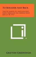 To Boulder and Back: Trip of Samuel M. Vauclain and Party Through the Middle West, May 21-30, 1923 1258524635 Book Cover
