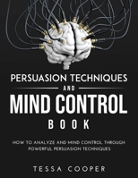 Persuasion Techniques and Mind Control Book: How to analyze and Mind Control Through Powerful Persuasion Techniques null Book Cover