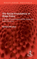 The Social Foundations of Wage Policy: A Study of Contemporary British Wage and Salary Structure (Routledge Revivals) 1032704624 Book Cover