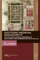 Digitizing Medieval Manuscripts: The St. Chad Gospels, Materiality, Recoveries, and Representation in 2D & 3D 1802701222 Book Cover