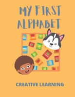 My First Alphabet: Creative Learning: Open creativity, learning with fun B08FV3MXCF Book Cover